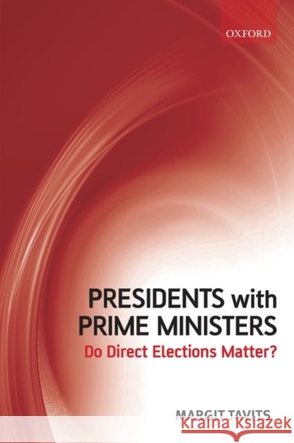 Presidents with Prime Ministers: Do Direct Elections Matter? Tavits, Margit 9780199553327