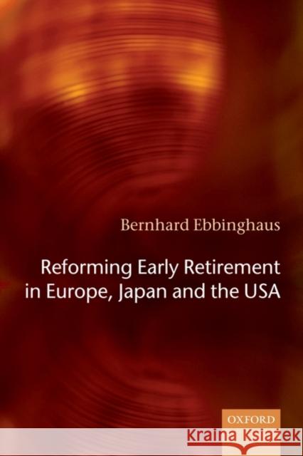 Reforming Early Retirement in Europe, Japan and the USA Bernhard Ebbinghaus 9780199553396