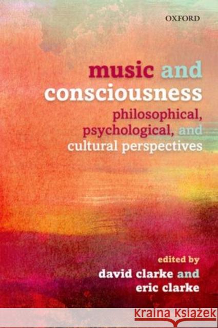 Music and Consciousness: Philosophical, Psychological, and Cultural Perspectives David Clarke 9780199553792 0