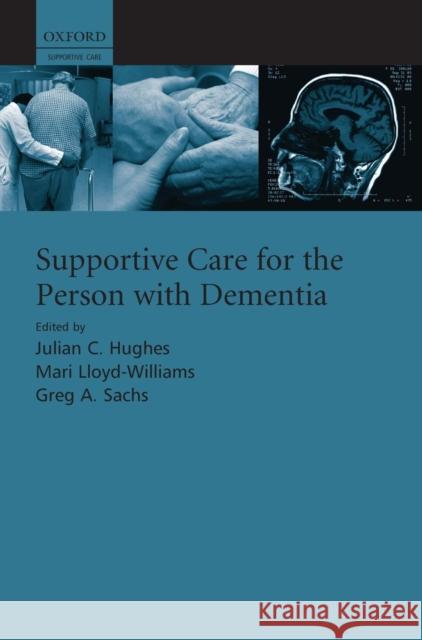Supportive Care for the Person with Dementia Hughes, Julian 9780199554133 Oxford University Press, USA