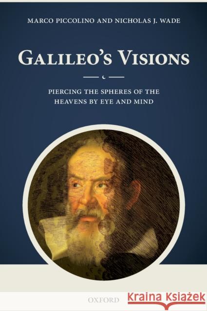 Galileo's Visions: Piercing the Spheres of the Heavens by Eye and Mind Piccolino, Marco 9780199554355