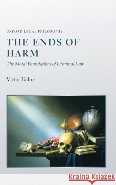 The Ends of Harm: The Moral Foundations of Criminal Law Tadros, Victor 9780199554423
