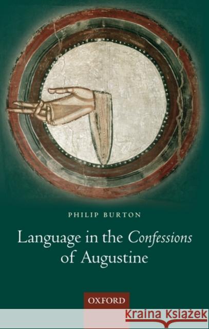 Language in the Confessions of Augustine Philip Burton 9780199554454 Oxford University Press, USA