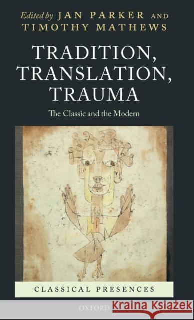 Tradition, Translation, Trauma: The Classic and the Modern Parker, Jan 9780199554591 Oxford University Press, USA