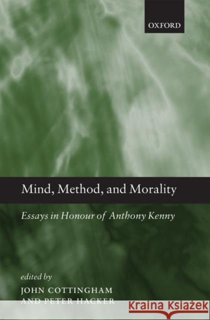 Mind, Method, and Morality: Essays in Honour of Anthony Kenny Cottingham, John 9780199556120 Oxford University Press, USA