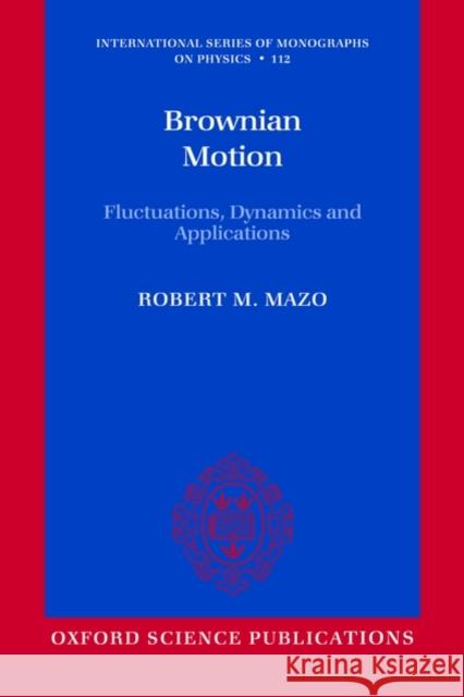 Brownian Motion: Fluctuations, Dynamics, and Applications Mazo, Robert M. 9780199556441 Oxford University Press, USA