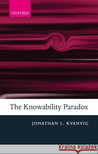 The Knowability Paradox Jonathan L. Kvanvig 9780199556694 Oxford University Press, USA