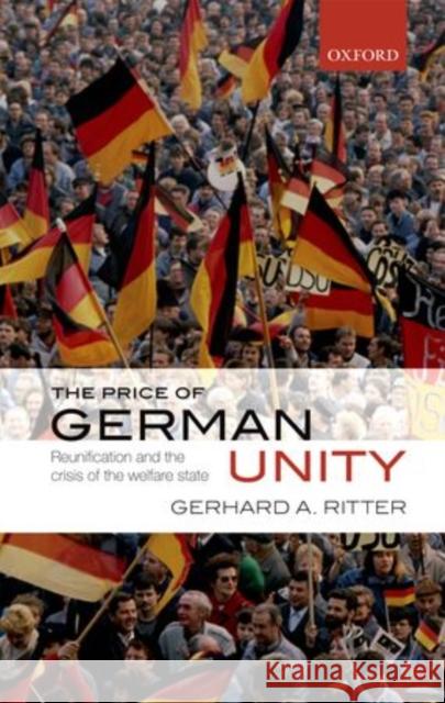 The Price of German Unity: Reunification and the Crisis of the Welfare State Ritter, Gerhard A. 9780199556823