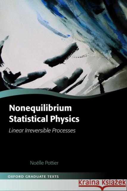 Nonequilibrium Statistical Physics: Linear Irreversible Processes Pottier, Noëlle 9780199556885 Oxford University Press, USA