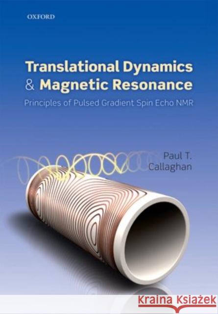 Translational Dynamics and Magnetic Resonance: Principles of Pulsed Gradient Spin Echo NMR Callaghan, Paul T. 9780199556984 Oxford University Press, USA