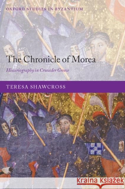 The Chronicle of Morea: Historiography in Crusader Greece Shawcross, Teresa 9780199557004 Oxford University Press, USA