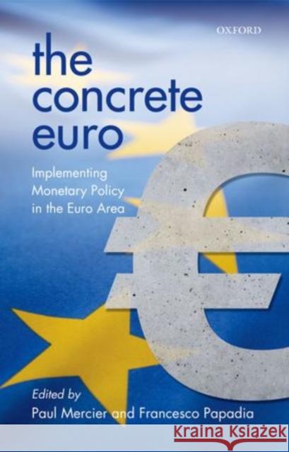 The Concrete Euro: Implementing Monetary Policy in the Euro Area Mercier, Paul 9780199557523 Oxford University Press, USA