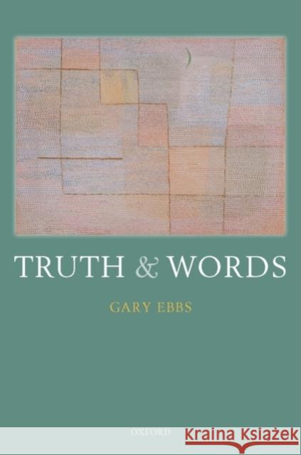 Truth and Words Ebbs, Gary 9780199557936 OXFORD UNIVERSITY PRESS