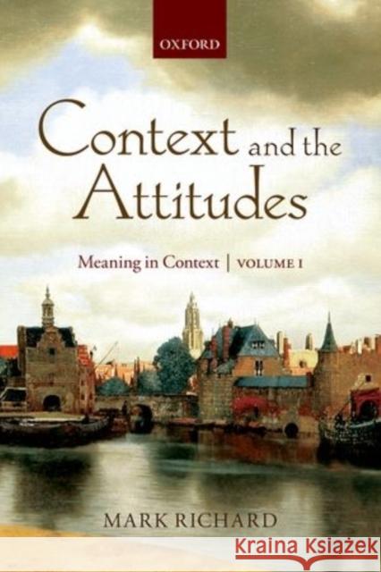 Context and the Attitudes: Meaning in Context, Volume 1 Richard, Mark 9780199557943 Oxford University Press, USA