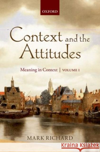 Context and the Attitudes, Volume 1: Meaning in Context Richard, Mark 9780199557950 Oxford University Press, USA