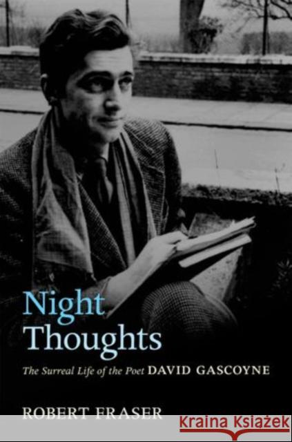 Night Thoughts: The Surreal Life of the Poet David Gascoyne Fraser, Robert 9780199558148