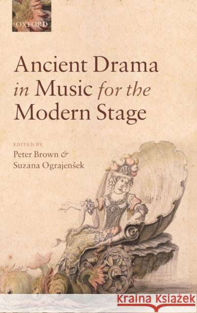 Ancient Drama in Music for the Modern Stage Peter Brown Suzana Ograjensek 9780199558551 Oxford University Press, USA