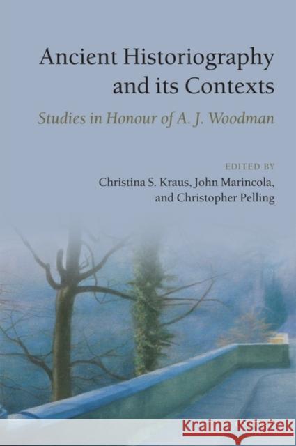 Ancient Historiography and Its Contexts: Studies in Honour of A. J. Woodman Kraus, Christina S. 9780199558681 Oxford University Press, USA