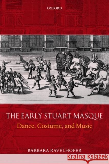 The Early Stuart Masque: Dance, Costume, and Music Ravelhofer, Barbara 9780199559251 OXFORD UNIVERSITY PRESS