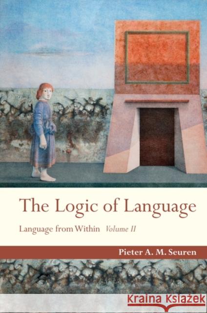 The Logic of Language: Language from Within Volume II Seuren, Pieter A. M. 9780199559480 Oxford University Press, USA