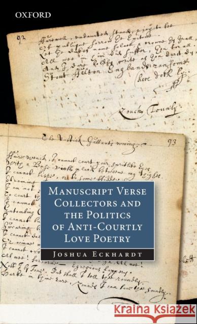 Manuscript Verse Collectors and the Politics of Anti-Courtly Love Poetry Joshua Eckhardt 9780199559503 Oxford University Press, USA