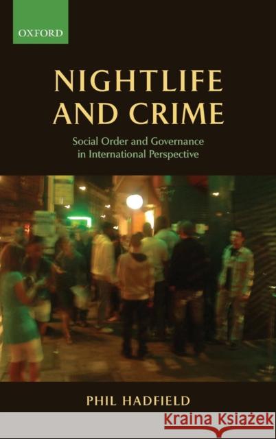 Nightlife and Crime: Social Order and Governance in International Perspective Hadfield, Phil 9780199559749 Oxford University Press, USA