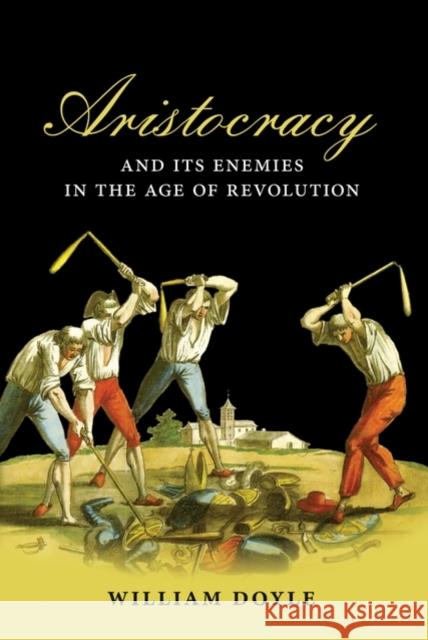 Aristocracy and Its Enemies in the Age of Revolution Doyle, William 9780199559855 0