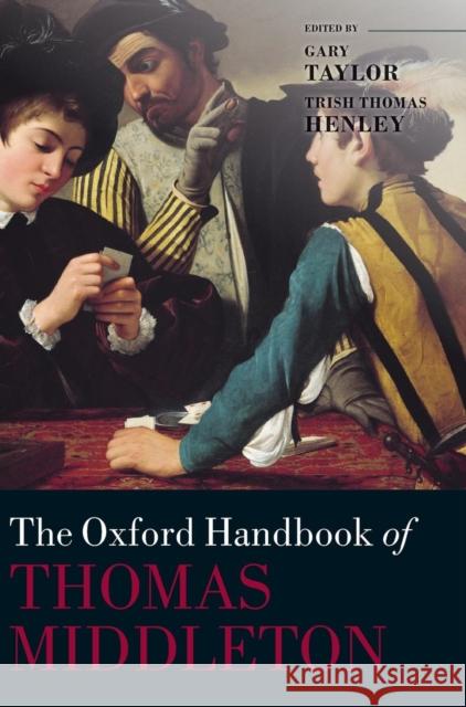 The Oxford Handbook of Thomas Middleton Gary Taylor 9780199559886