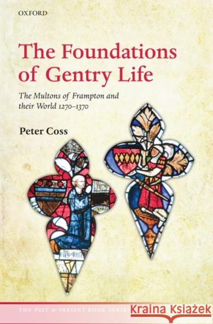 The Foundations of Gentry Life: The Multons of Frampton and Their World, 1270-1370 Coss, Peter 9780199560004