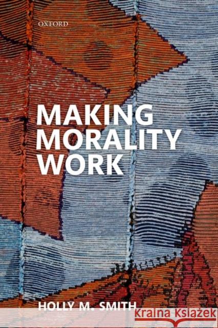 Making Morality Work Holly M. Smith 9780199560080