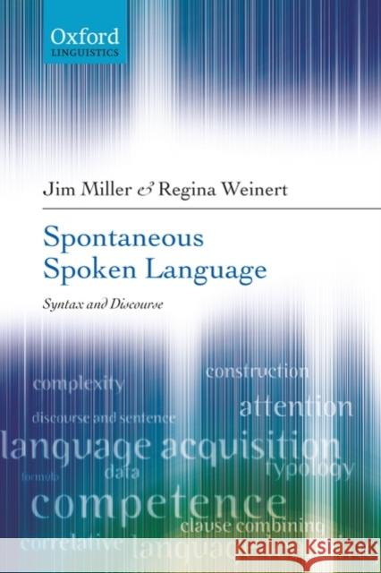 Spontaneous Spoken Language: Syntax and Discourse Miller, Jim 9780199561254 Oxford University Press, USA