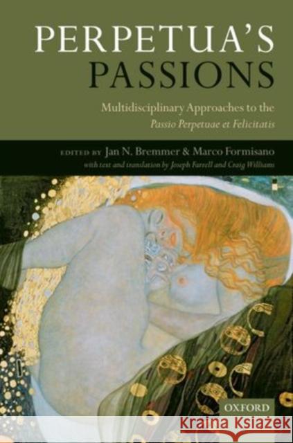 Perpetua's Passions: Multidisciplinary Approaches to the Passio Perpetuae Et Felicitatis Bremmer, Jan N. 9780199561889 Oxford University Press, USA