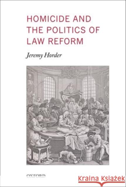 Homicide and the Politics of Law Reform Jeremy Horder 9780199561919 0