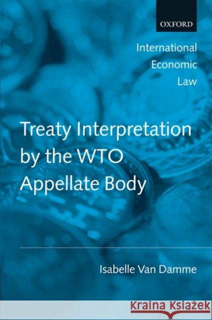 Treaty Interpretation by the Wto Appellate Body Van Damme, Isabelle 9780199562237