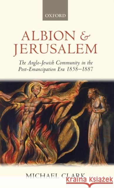 Albion and Jerusalem: The Anglo-Jewish Community in the Post-Emancipation Era Clark, Michael 9780199562343