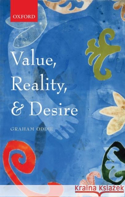 Value, Reality, and Desire Graham Oddie 9780199562381 OXFORD UNIVERSITY PRESS