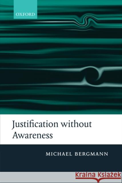 Justification Without Awareness: A Defense of Epistemic Externalism Bergmann, Michael 9780199562428