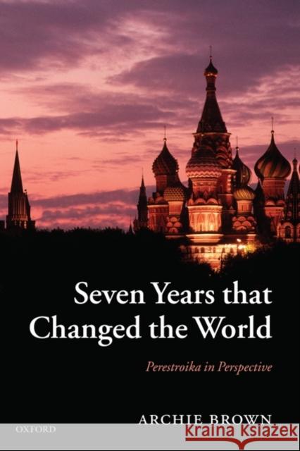 Seven Years That Changed the World: Perestroika in Perspective Brown, Archie 9780199562459 Oxford University Press, USA