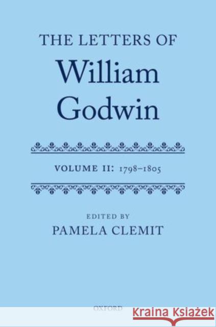 The Letters of William Godwin: Volume II: 1798-1805 Pamela Clemit 9780199562626