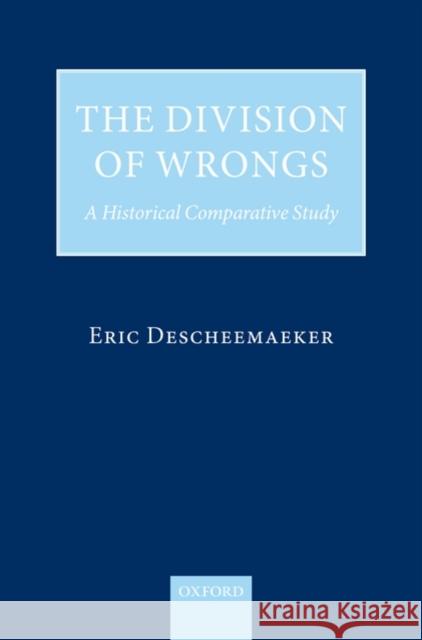 The Division of Wrongs: A Historical Comparative Study Descheemaeker, Eric 9780199562794