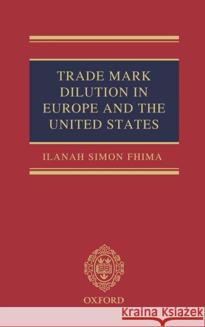 Trade Mark Dilution in Europe and the United States Ilanah Simon Fhima 9780199563203