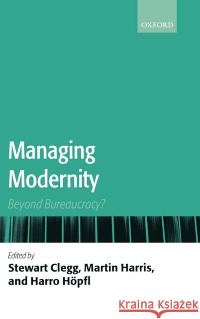 Managing Modernity: Beyond Bureaucracy? Clegg, Stewart R. 9780199563647