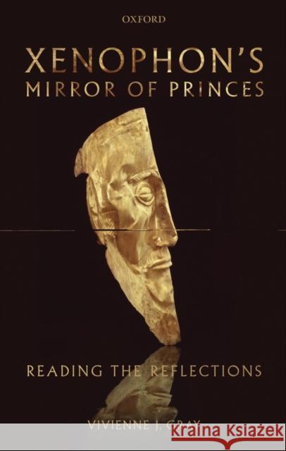 Xenophon's Mirror of Princes: Reading the Reflections Gray, Vivienne J. 9780199563814 