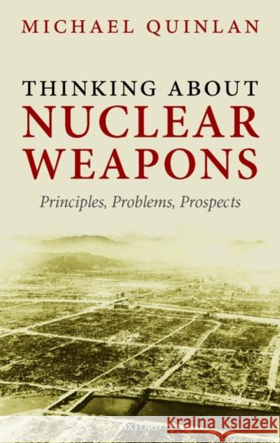 Thinking about Nuclear Weapons: Principles, Problems, Prospects Quinlan, Michael 9780199563944 0