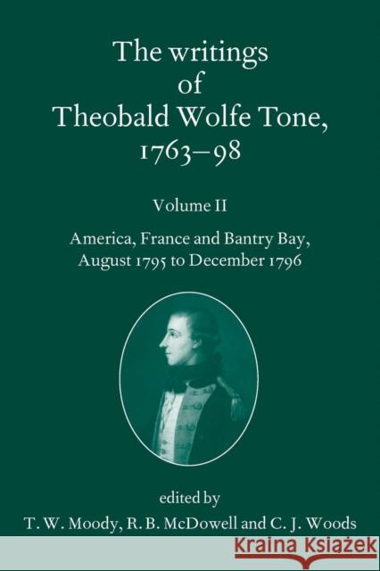 The Writings of Theobald Wolfe Tone 1763-98: Volume II: America, France, and Bantry Bay, August 1795 to December 1796 Tone, Theobald Wolfe 9780199564071 Oxford University Press, USA