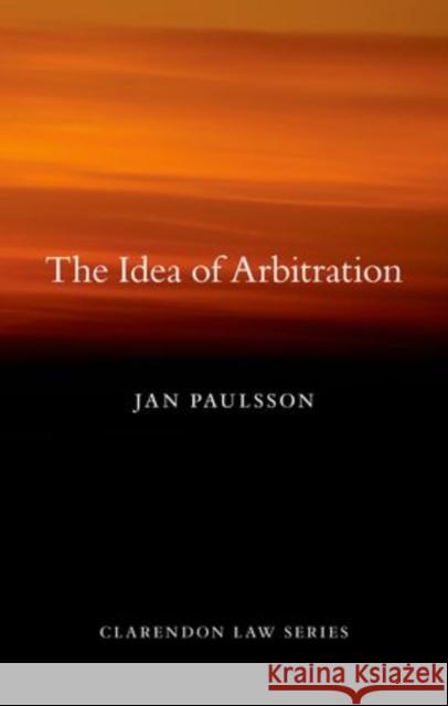 The Idea of Arbitration Jan Paulsson 9780199564163