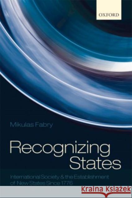 Recognizing States: International Society and the Establishment of New States Since 1776 Fabry, Mikulas 9780199564446 Oxford University Press, USA
