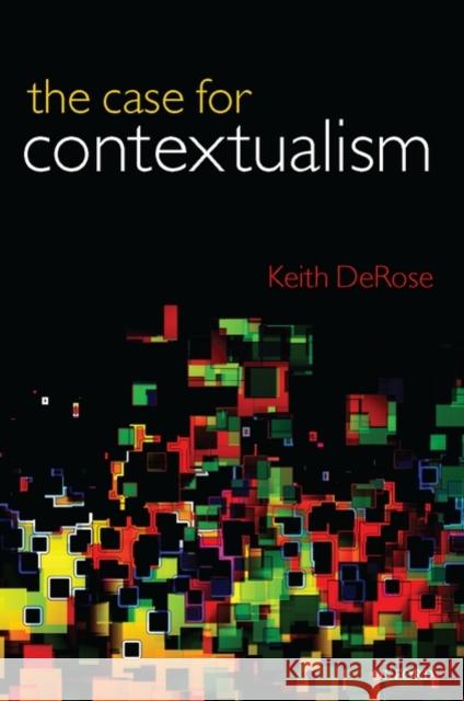 The Case for Contextualism: Knowledge, Skepticism, and Context, Vol. 1 DeRose, Keith 9780199564460 OXFORD UNIVERSITY PRESS