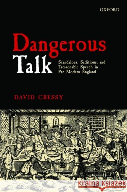 Dangerous Talk: Scandalous, Seditious, and Treasonable Speech in Pre-Modern England Cressy, David 9780199564804