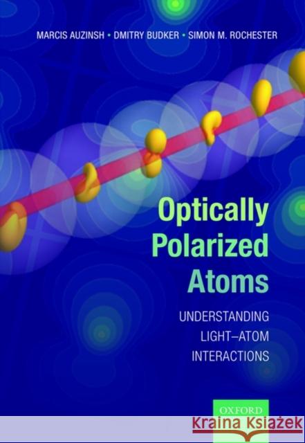Optically Polarized Atoms: Understanding Light-Atom Interactions Auzinsh, Marcis 9780199565122 Oxford University Press, USA